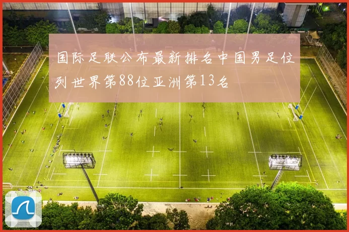 国际足联公布最新排名中国男足位列世界第88位亚洲第13名