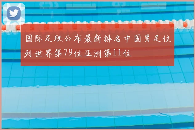 国际足联公布最新排名中国男足位列世界第79位亚洲第11位
