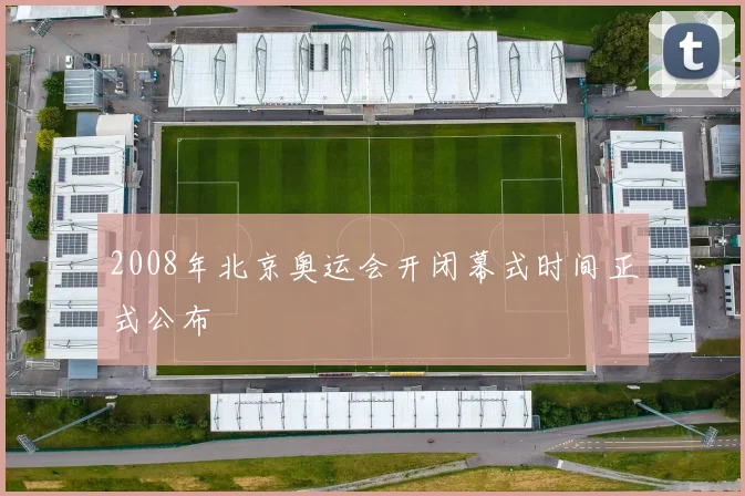 2008年北京奥运会开闭幕式时间正式公布