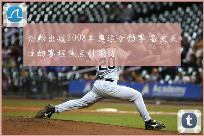 刘翔出战2008年奥运会预赛 备受关注的赛程焦点引期待